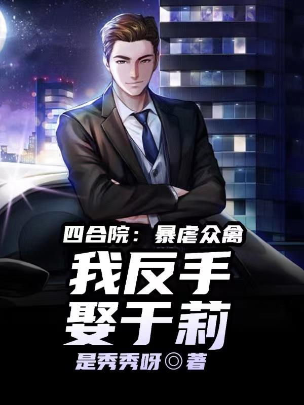 四合院开局迎娶于莉 四合院开局迎娶于莉