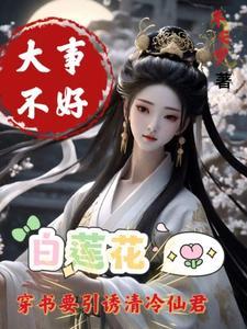 大事不好白莲花要引诱清冷仙君 年安岁 大事不好白莲花要引诱清冷仙君 年安岁