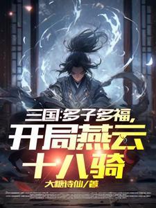 三国开局召唤燕云十八骑卡夜阁 三国开局召唤燕云十八骑卡夜阁