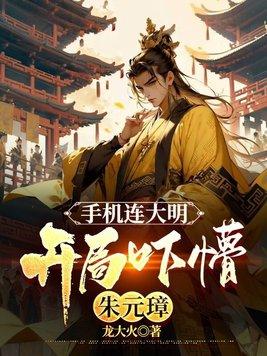 开局吓懵朱元璋 龙大火 开局吓懵朱元璋 龙大火