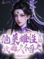 开局攻略八位兽夫全文阅读 开局攻略八位兽夫全文阅读