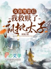 女扮男装后我救赎了疯批太子讲什么 女扮男装后我救赎了疯批太子讲什么