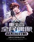 重生之全民偶像时代免费 重生之全民偶像时代免费