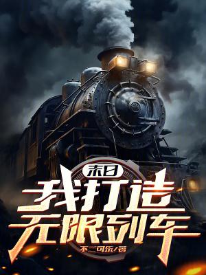 末日我打造无限列车全文阅读 末日我打造无限列车全文阅读