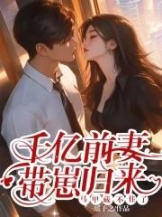 总裁千亿前妻 总裁千亿前妻