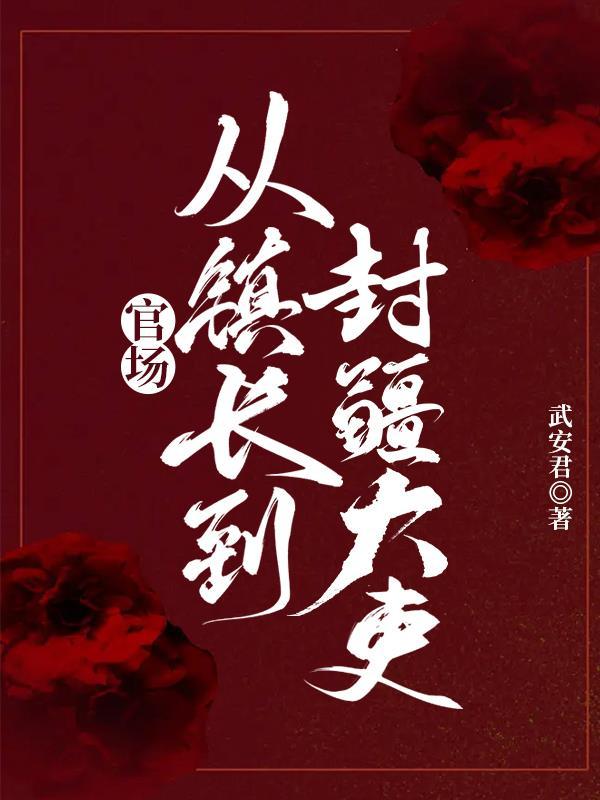 官场从镇长到封疆大吏 官场从镇长到封疆大吏