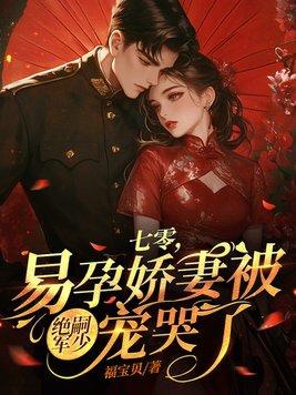易孕娇妻被绝嗣军少宠哭了 第109章 易孕娇妻被绝嗣军少宠哭了 第109章