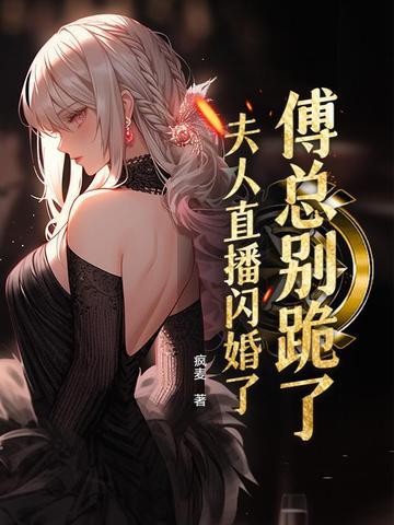 傅总夫人又闹离婚了免费阅读全文 傅总夫人又闹离婚了免费阅读全文