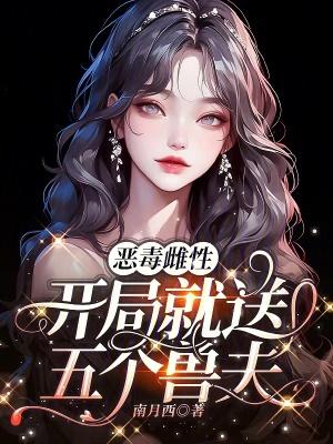 恶毒雌性开局就送五个兽夫免费阅读 恶毒雌性开局就送五个兽夫免费阅读