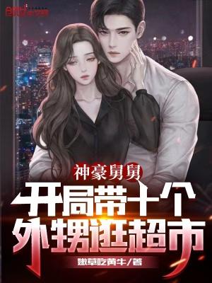 全能舅舅开局带外甥女 全能舅舅开局带外甥女