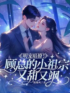 顾总的小祖宗惊飒全球绛果 顾总的小祖宗惊飒全球绛果