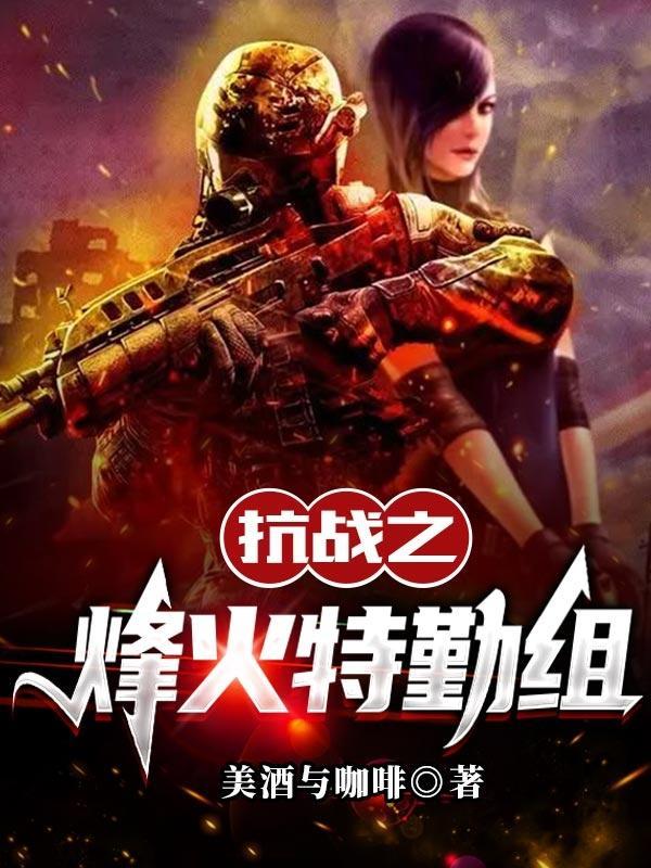 抗日之烽火特战组是不是一个多女主文 抗日之烽火特战组是不是一个多女主文
