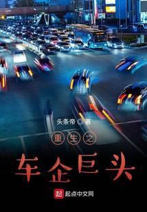 重生之车企巨头起点 重生之车企巨头起点