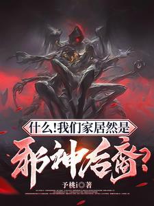 什么!我们家居然是邪神后裔?未删减 什么!我们家居然是邪神后裔?未删减