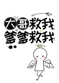 大哥救我爹爹救我TXT 大哥救我爹爹救我TXT