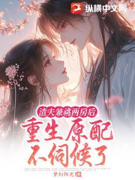 渣夫重生了全文免费阅读 渣夫重生了全文免费阅读