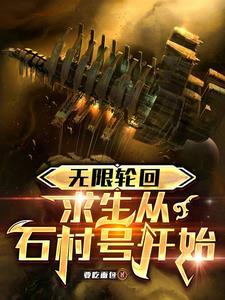 无限轮回求生从石村号开始百度百科 无限轮回求生从石村号开始百度百科