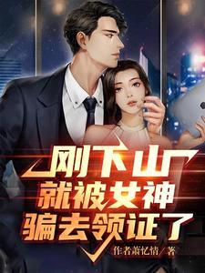 刚下山就被女神骗去领证了 第1629章 刚下山就被女神骗去领证了 第1629章