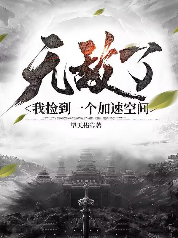 无敌了我捡到一个加速空间TXT 无敌了我捡到一个加速空间TXT