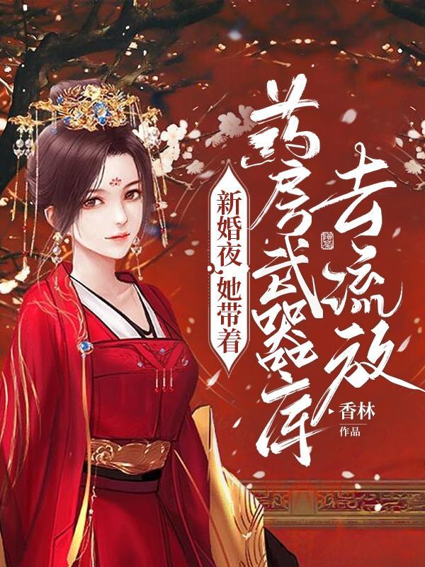 她带着药房武器库去流放免费阅读 她带着药房武器库去流放免费阅读