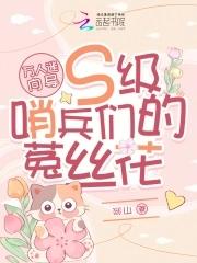 万人迷向导s级哨兵们的菟丝花剡山小 万人迷向导s级哨兵们的菟丝花剡山小