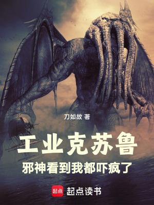 工业克苏鲁邪神看到我都吓疯了TXT 工业克苏鲁邪神看到我都吓疯了TXT