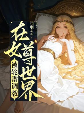 在女尊世界装废却被美少女喜爱笔趣阁 在女尊世界装废却被美少女喜爱笔趣阁