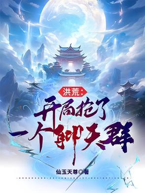 洪荒开局抢圣位免费阅读 洪荒开局抢圣位免费阅读