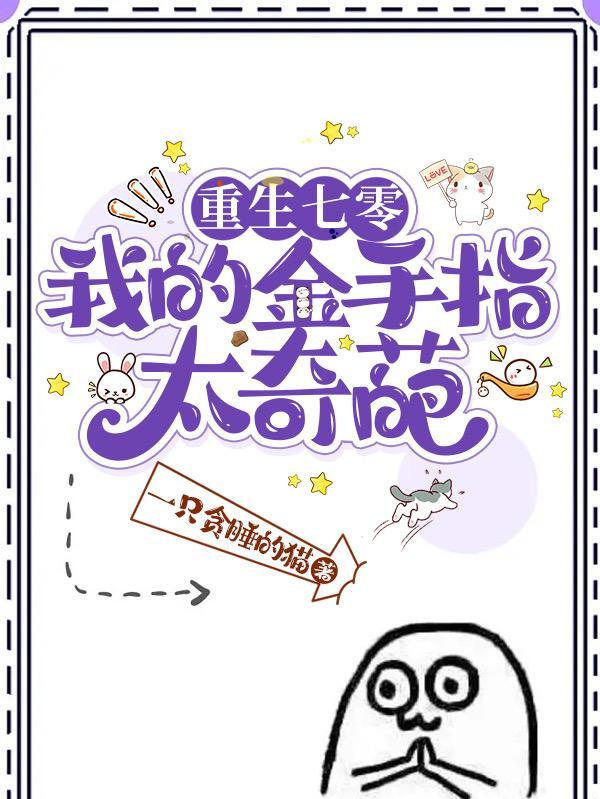 重生七零我的金手指太奇葩 一只贪睡的猫 重生七零我的金手指太奇葩 一只贪睡的猫