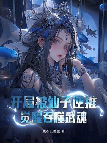 开局被仙子逆推,觉醒吞噬武魂 开局被仙子逆推,觉醒吞噬武魂