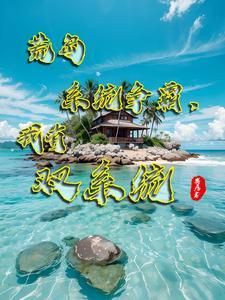 荒岛求生:我抢了别人的多子多福 荒岛求生:我抢了别人的多子多福