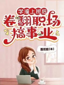 学渣上班后,卷翻职场搞事业 学渣上班后,卷翻职场搞事业