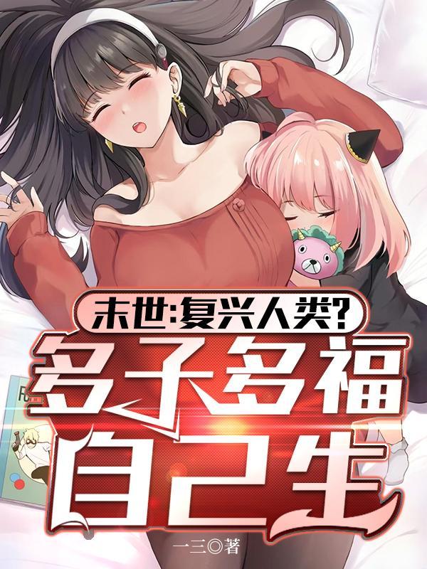 末世:复兴人类?多子多福自己生 末世:复兴人类?多子多福自己生