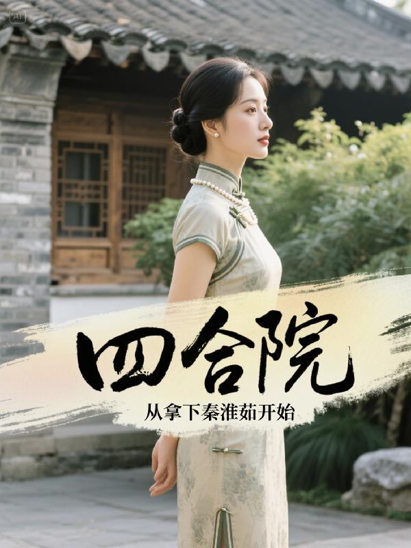四合院从拿下秦淮茹开始 四合院从拿下秦淮茹开始
