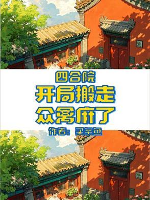 四合院:开局搬走,众禽麻了 四合院:开局搬走,众禽麻了